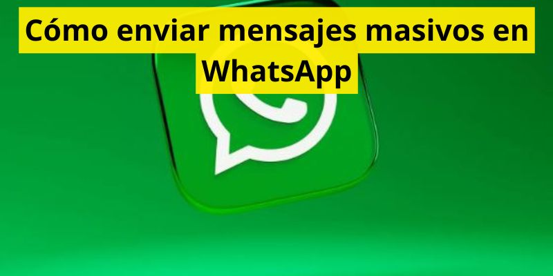 Cómo enviar mensajes masivos en WhatsApp