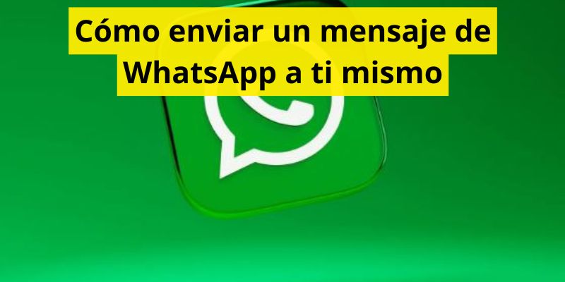 Cómo enviar un mensaje de WhatsApp a ti mismo