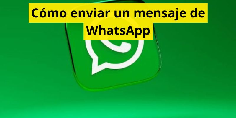 Cómo enviar un mensaje de WhatsApp
