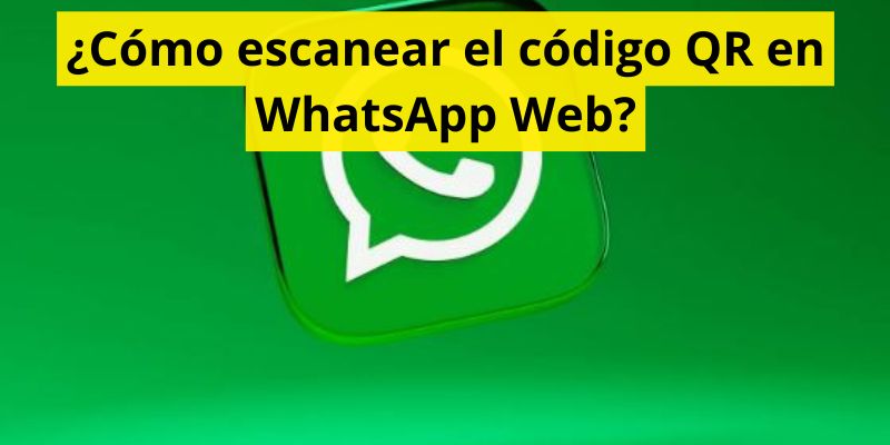 ¿Cómo escanear el código QR en WhatsApp Web?