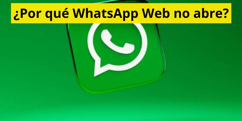 ¿Por qué WhatsApp Web no abre?