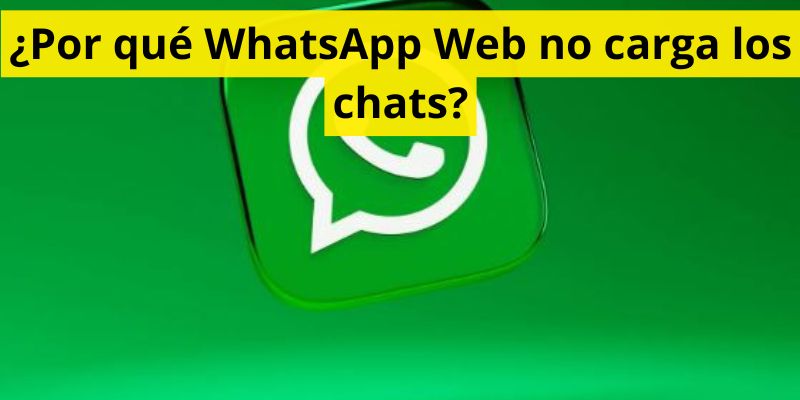 ¿Por qué WhatsApp Web no carga los chats?