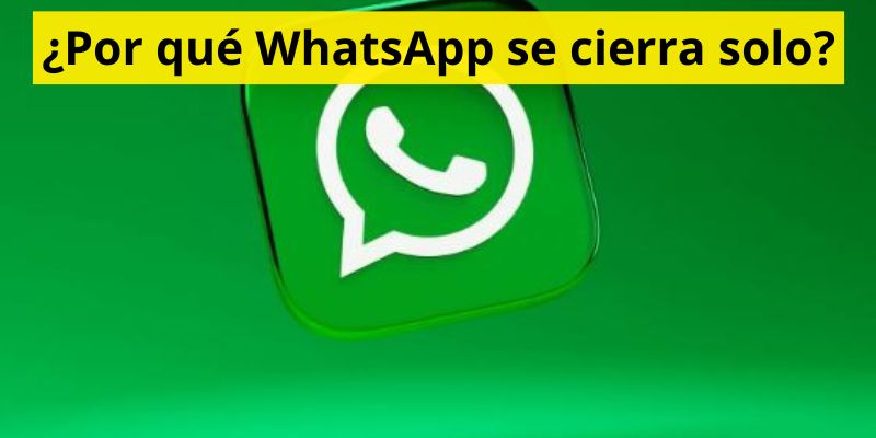 ¿Por qué WhatsApp se cierra solo?