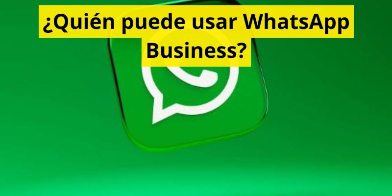 ¿Quién puede usar WhatsApp Business?