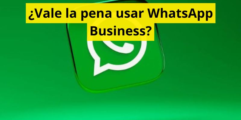 ¿Vale la pena usar WhatsApp Business?