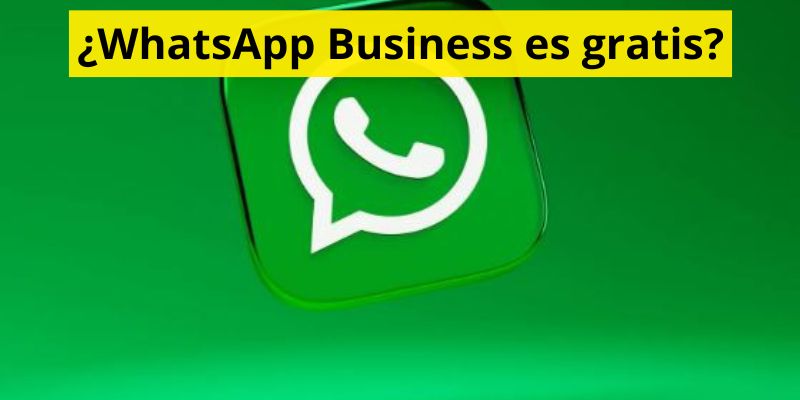¿WhatsApp Business es gratis?
