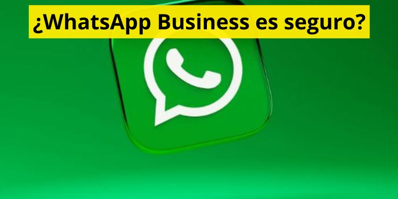 ¿WhatsApp Business es seguro?